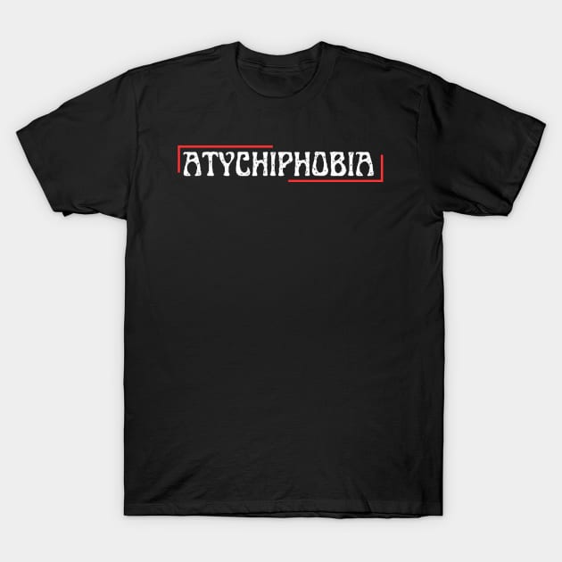 atychiphobia T-Shirt by dlopezdiana